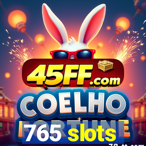 765 slots